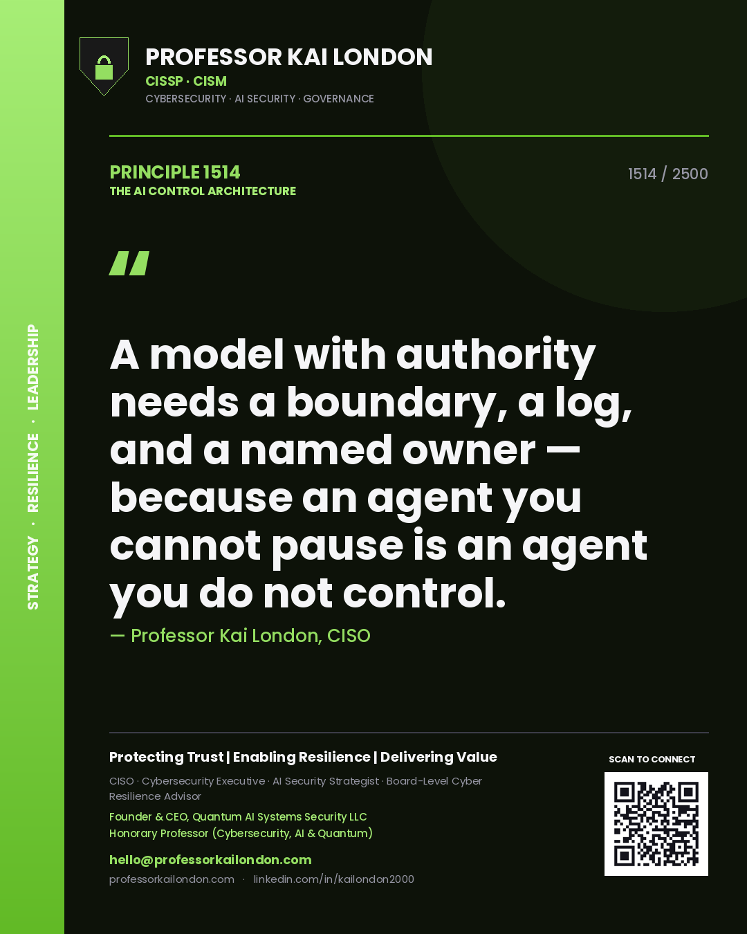Quote card by Professor Kai London reading 'A model with authority needs a boundary, a log, and a named owner — because an agent you cannot pause is an agent you do not control.'. From the book The AI Control Architecture.