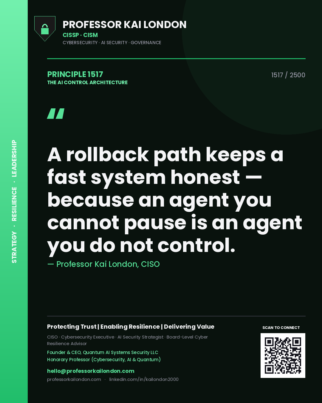 Professor Kai London principle 1517: A rollback path keeps a fast system honest — because an agent you cannot pause is an agent you do not control.