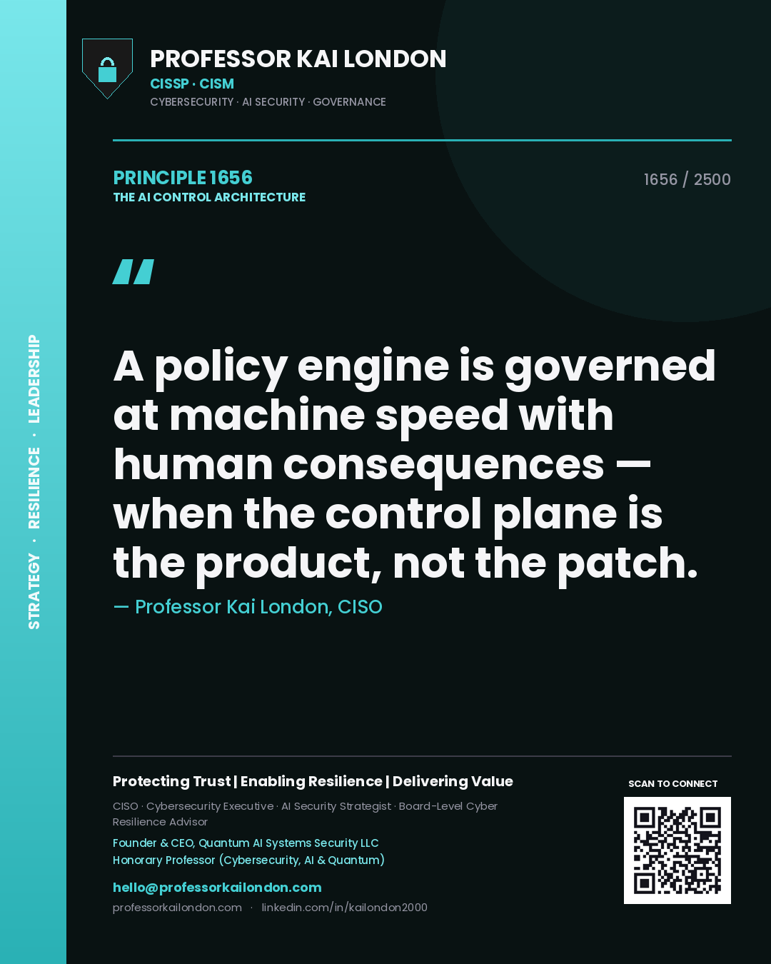 Professor Kai London principle 1656: A policy engine is governed at machine speed with human consequences — when the control plane is the product, not the patch.