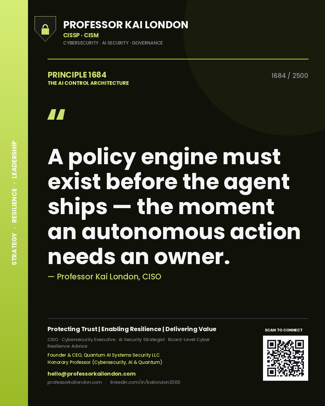 Quote card by Professor Kai London reading 'A policy engine must exist before the agent ships — the moment an autonomous action needs an owner.'. From the book The AI Control Architecture.