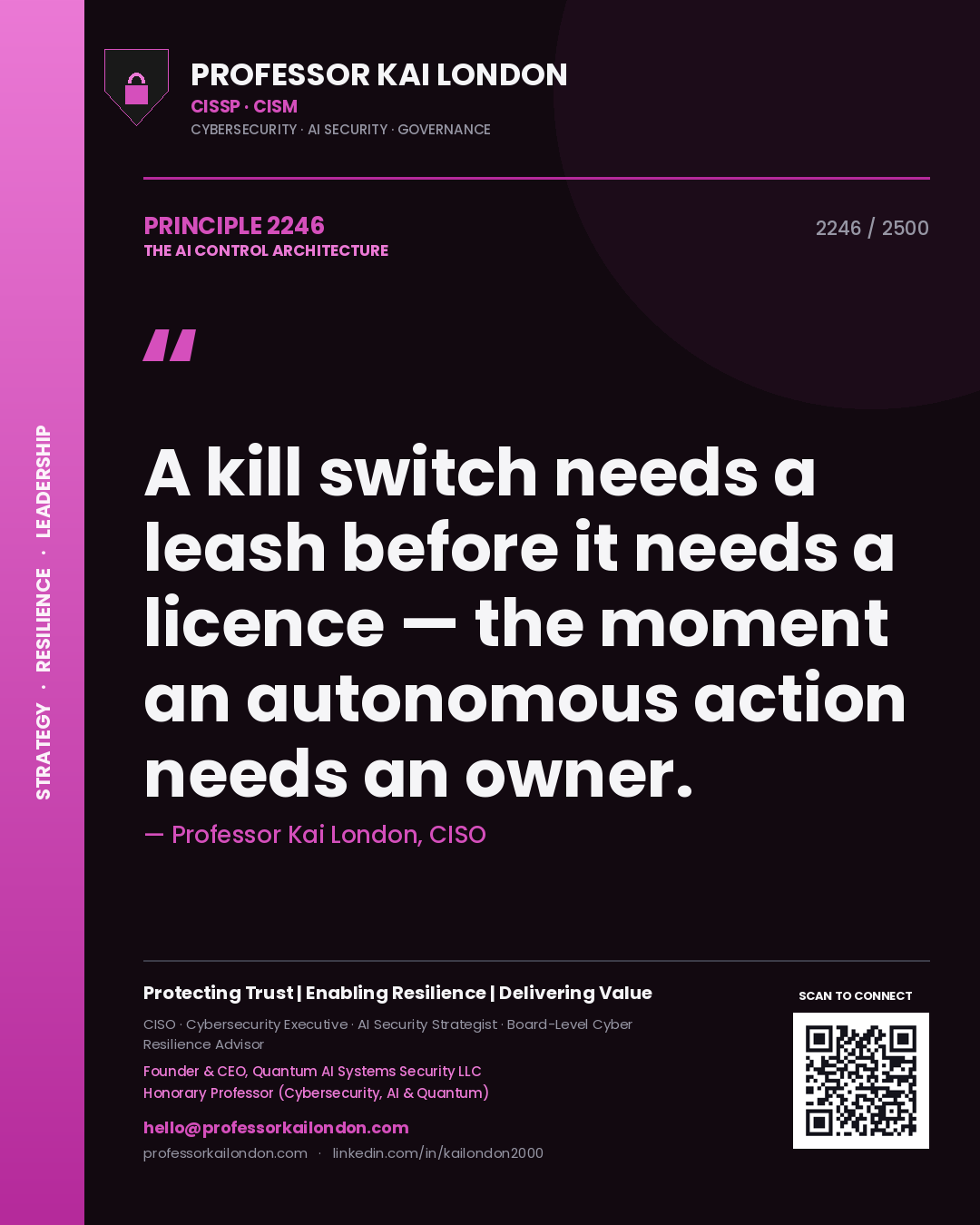 Professor Kai London principle 2246: A kill switch needs a leash before it needs a licence — the moment an autonomous action needs an owner.