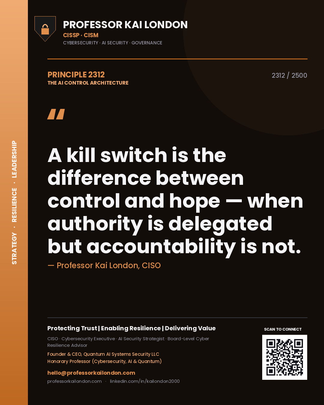 Professor Kai London principle 2312: A kill switch is the difference between control and hope — when authority is delegated but accountability is not.