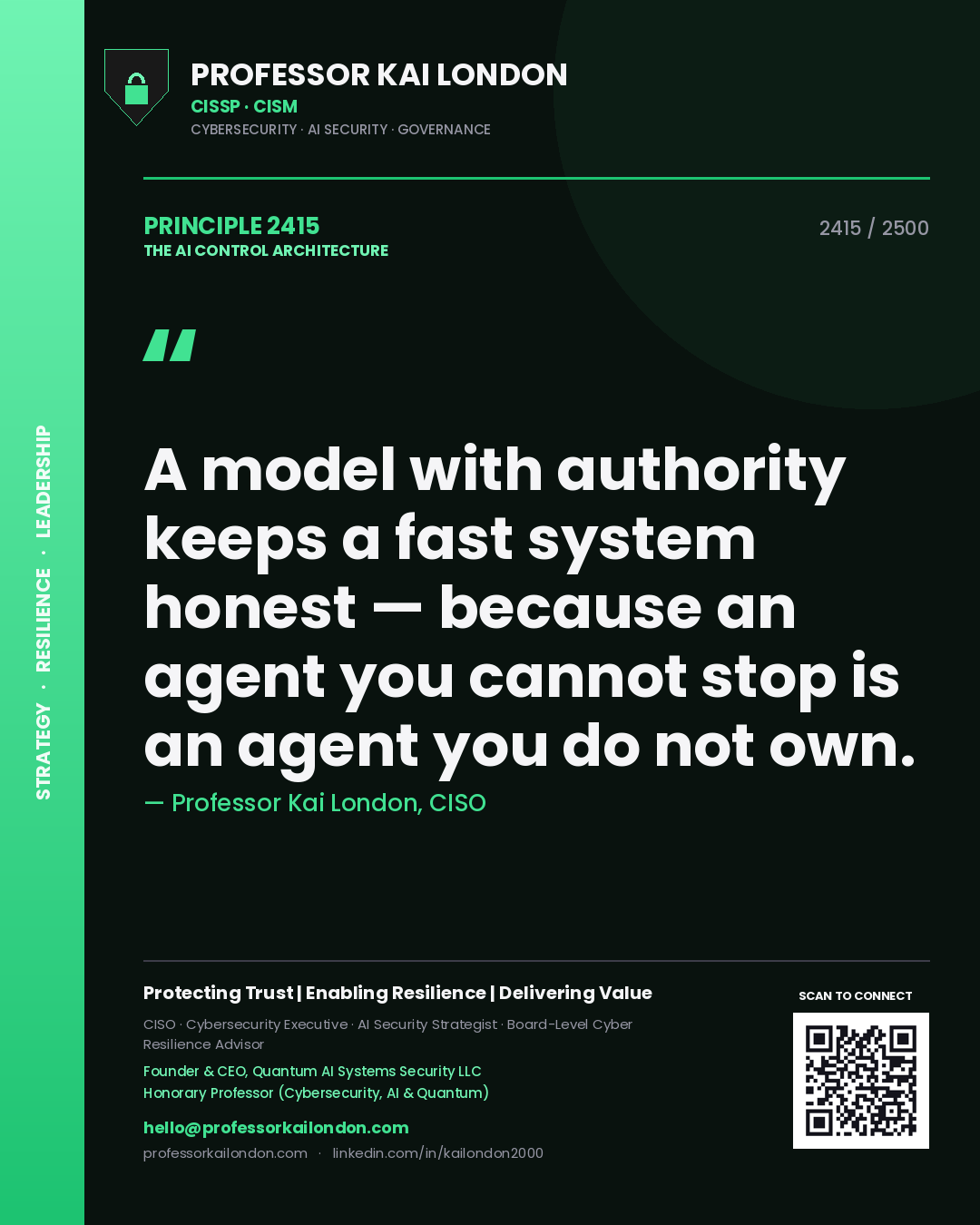 Professor Kai London principle 2415: A model with authority keeps a fast system honest — because an agent you cannot stop is an agent you do not own.