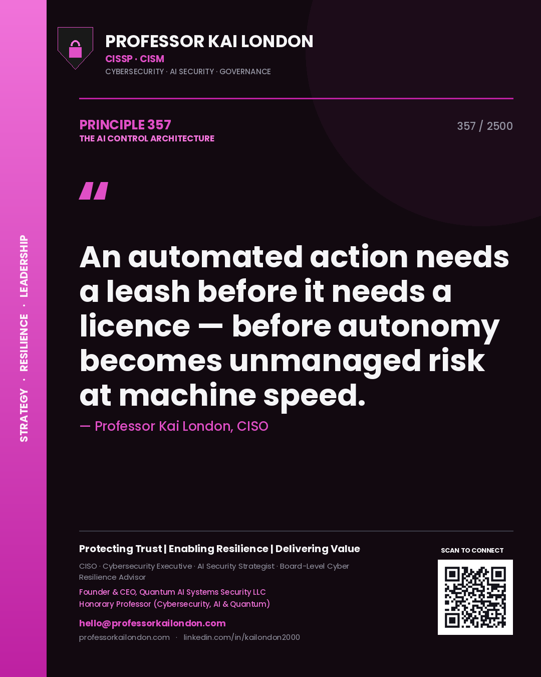 Professor Kai London principle 357: An automated action needs a leash before it needs a licence — before autonomy becomes unmanaged risk at machine speed.