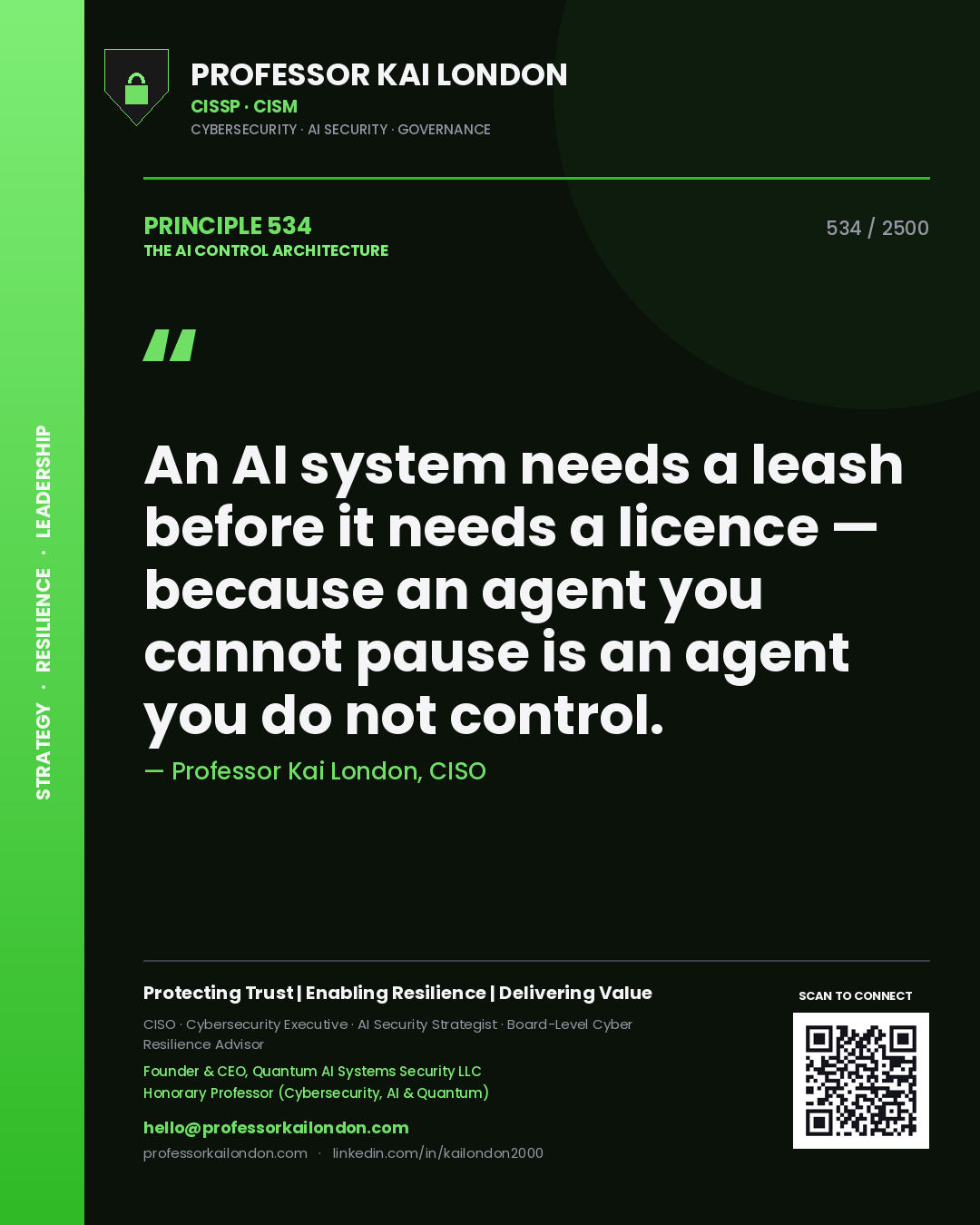 Professor Kai London principle 534: An AI system needs a leash before it needs a licence — because an agent you cannot pause is an agent you do not control.