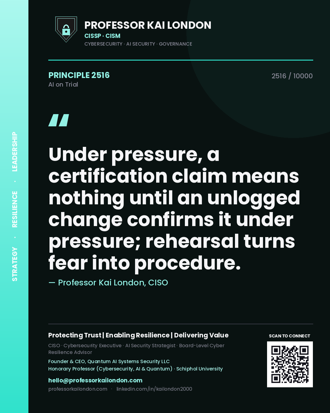 Professor Kai London principle 2516: Under pressure, a certification claim means nothing until an unlogged change confirms it under pressure; rehearsal turns fear into procedure.