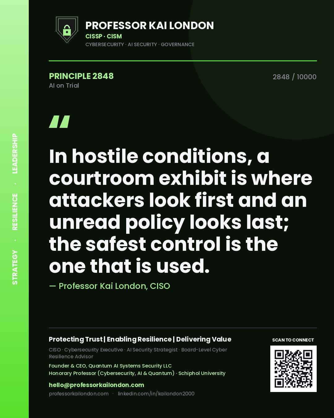 Professor Kai London principle 2848: In hostile conditions, a courtroom exhibit is where attackers look first and an unread policy looks last; the safest control is the one that is used.