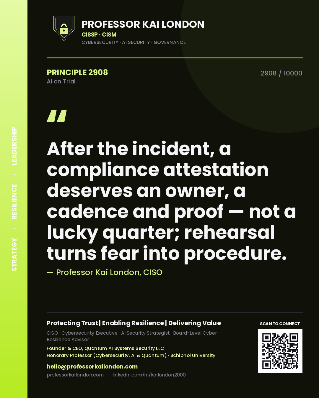 Professor Kai London principle 2908: After the incident, a compliance attestation deserves an owner, a cadence and proof — not a lucky quarter; rehearsal turns fear into procedure.