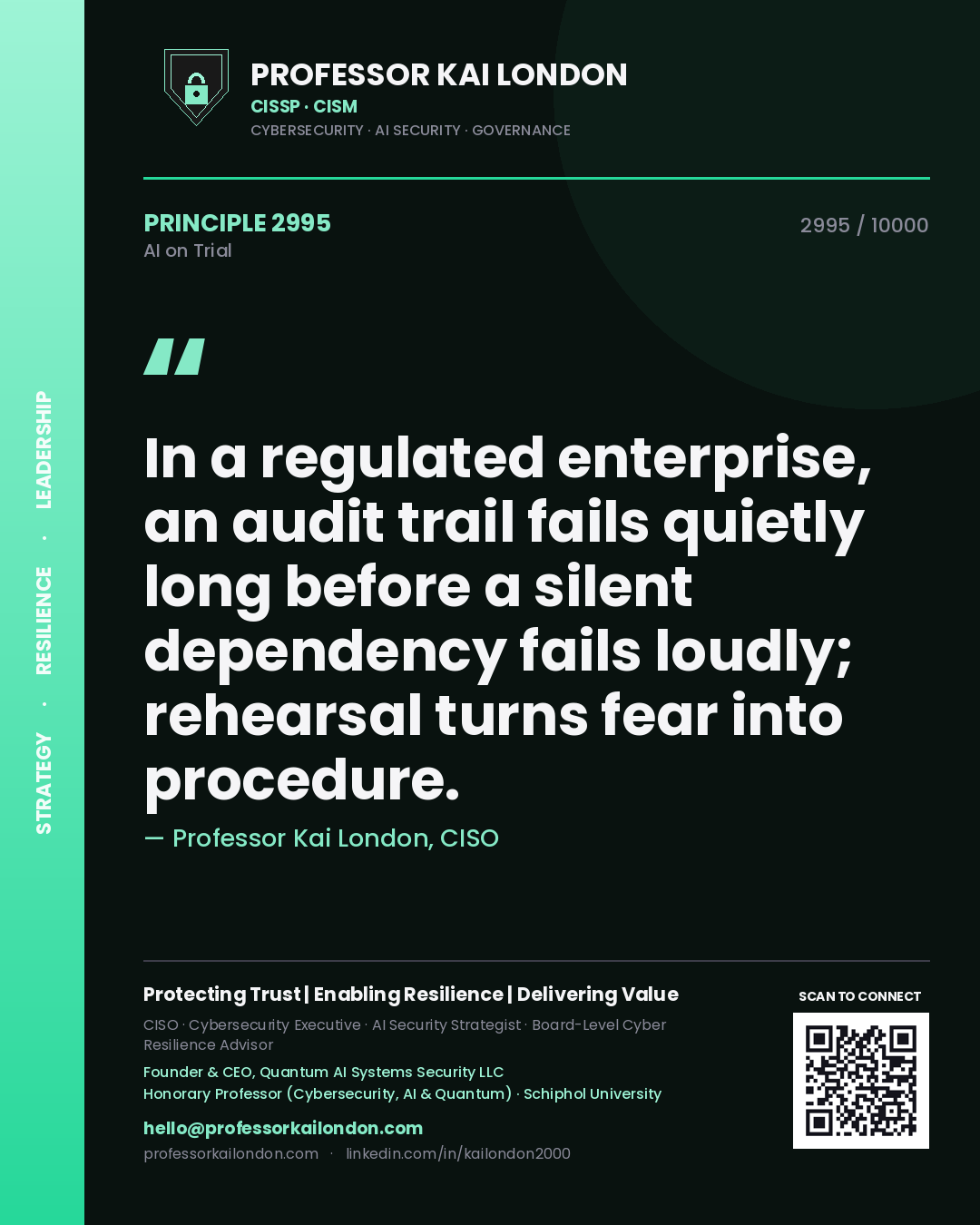 Professor Kai London principle 2995: In a regulated enterprise, an audit trail fails quietly long before a silent dependency fails loudly; rehearsal turns fear into procedure.