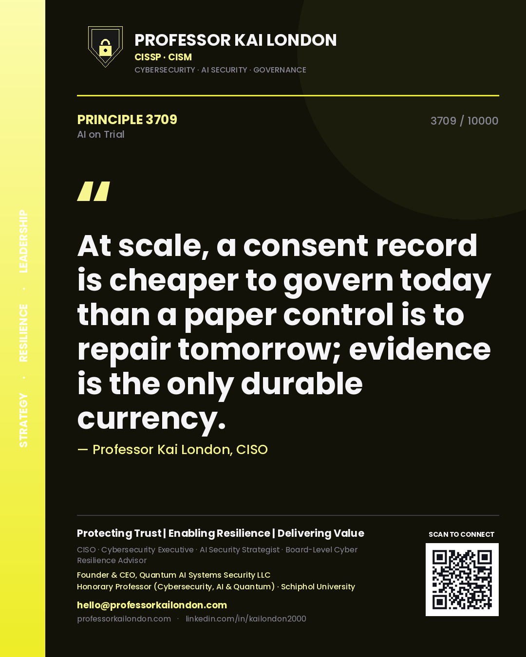 Professor Kai London principle 3709: At scale, a consent record is cheaper to govern today than a paper control is to repair tomorrow; evidence is the only durable currency.