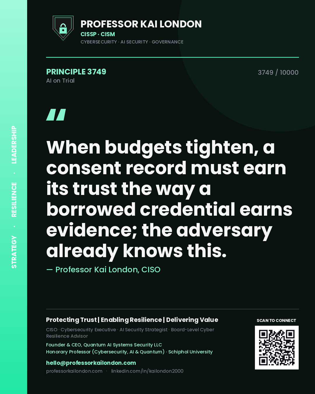 Quote card by Professor Kai London reading 'When budgets tighten, a consent record must earn its trust the way a borrowed credential earns evidence; the adversary already knows this.'. From the book AI on Trial.