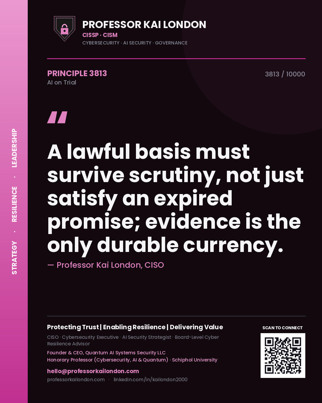 Professor Kai London principle 3813: A lawful basis must survive scrutiny, not just satisfy an expired promise; evidence is the only durable currency.