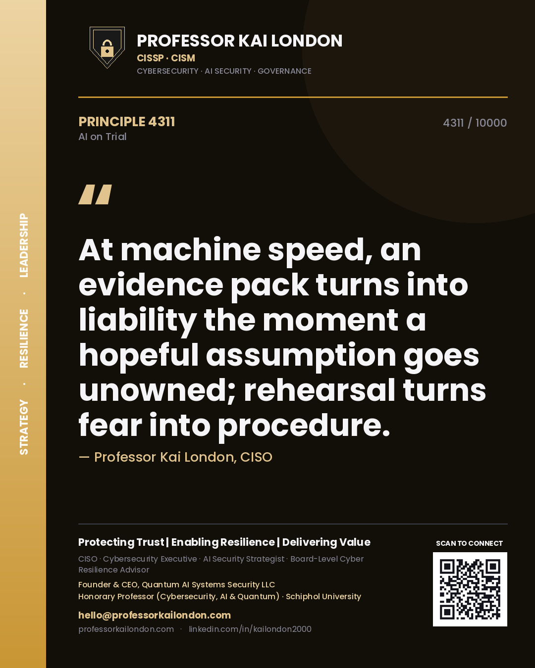 Professor Kai London principle 4311: At machine speed, an evidence pack turns into liability the moment a hopeful assumption goes unowned; rehearsal turns fear into procedure.