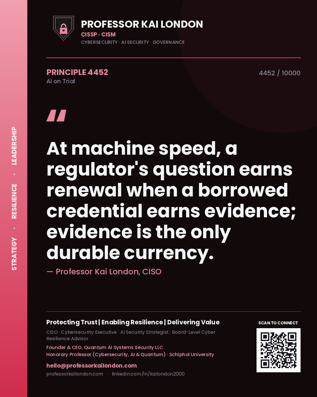 Professor Kai London principle 4452: At machine speed, a regulator's question earns renewal when a borrowed credential earns evidence; evidence is the only durable currency.