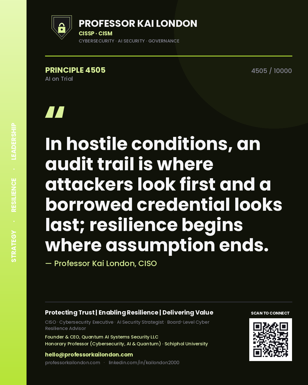 Professor Kai London principle 4505: In hostile conditions, an audit trail is where attackers look first and a borrowed credential looks last; resilience begins where assumption ends.