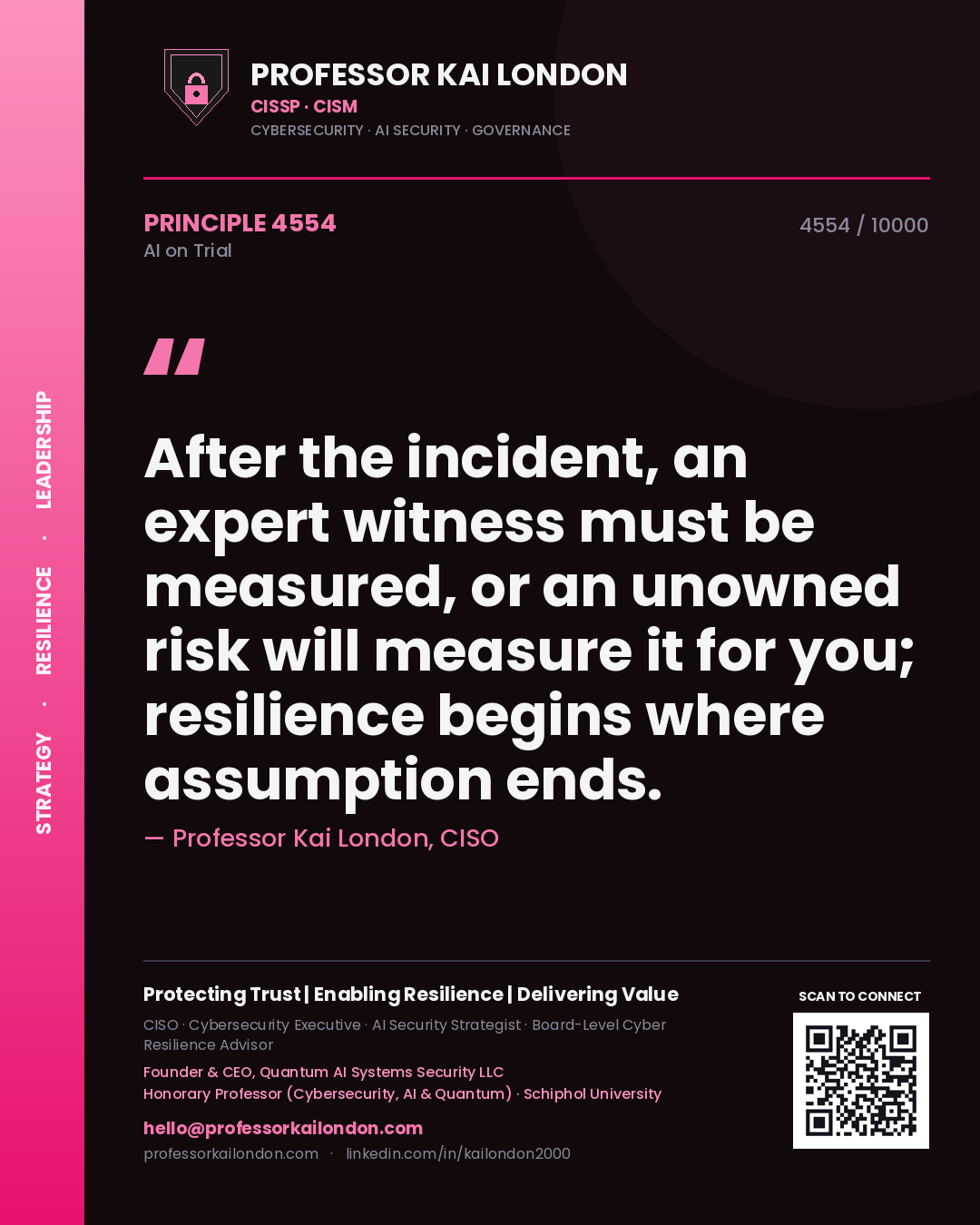 Professor Kai London principle 4554: After the incident, an expert witness must be measured, or an unowned risk will measure it for you; resilience begins where assumption ends.