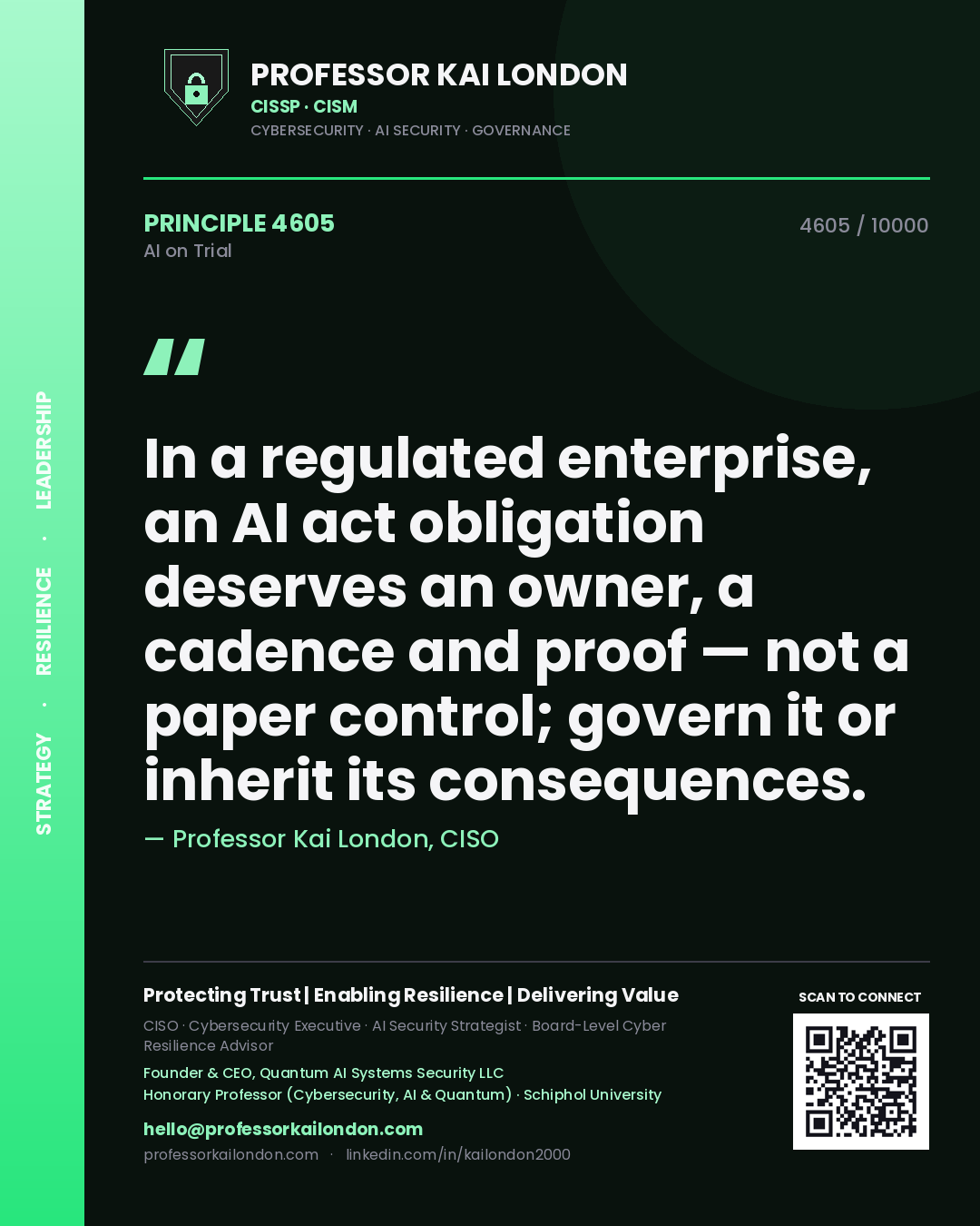 Professor Kai London principle 4605: In a regulated enterprise, an AI act obligation deserves an owner, a cadence and proof — not a paper control; govern it or inherit its consequences.