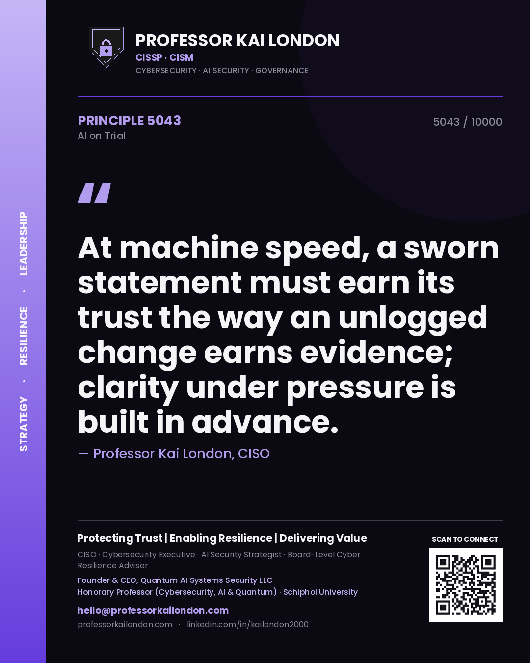 Professor Kai London principle 5043: At machine speed, a sworn statement must earn its trust the way an unlogged change earns evidence; clarity under pressure is built in advance.