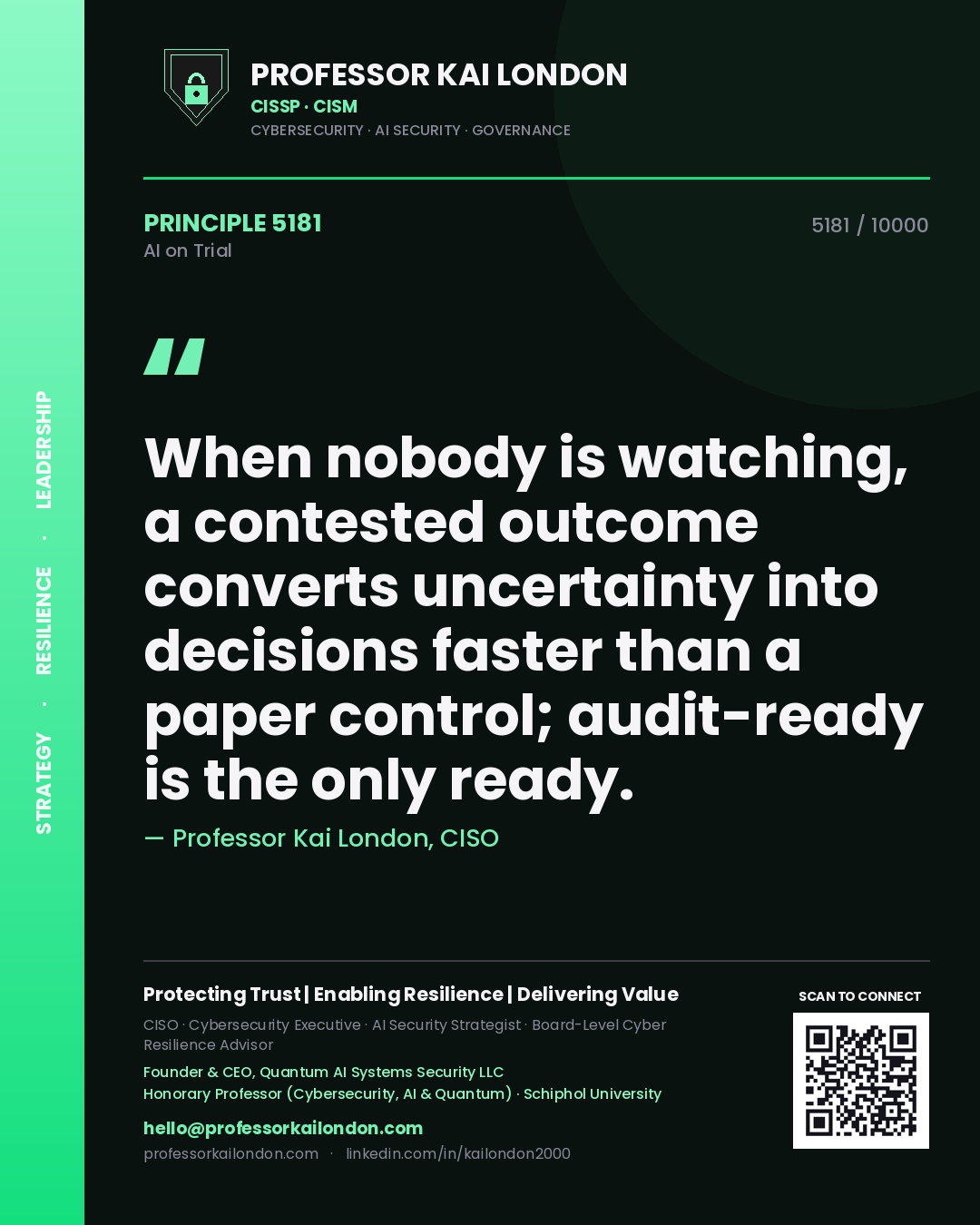 Quote card by Professor Kai London reading 'When nobody is watching, a contested outcome converts uncertainty into decisions faster than a paper control; audit-ready is the only ready.'. From the book AI on Trial.
