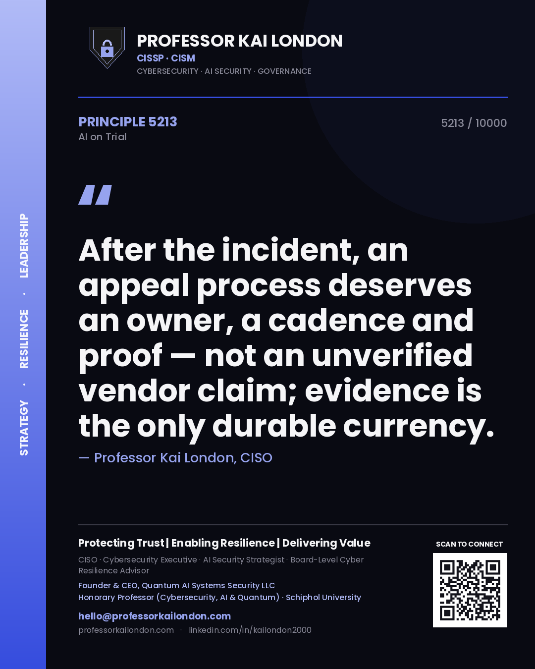Professor Kai London principle 5213: After the incident, an appeal process deserves an owner, a cadence and proof — not an unverified vendor claim; evidence is the only durable currency.