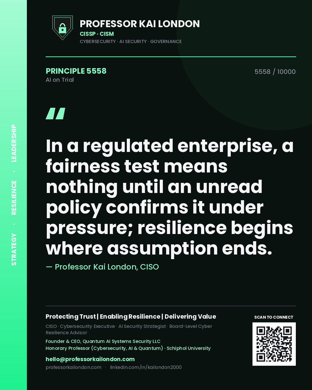 Professor Kai London principle 5558: In a regulated enterprise, a fairness test means nothing until an unread policy confirms it under pressure; resilience begins where assumption ends.
