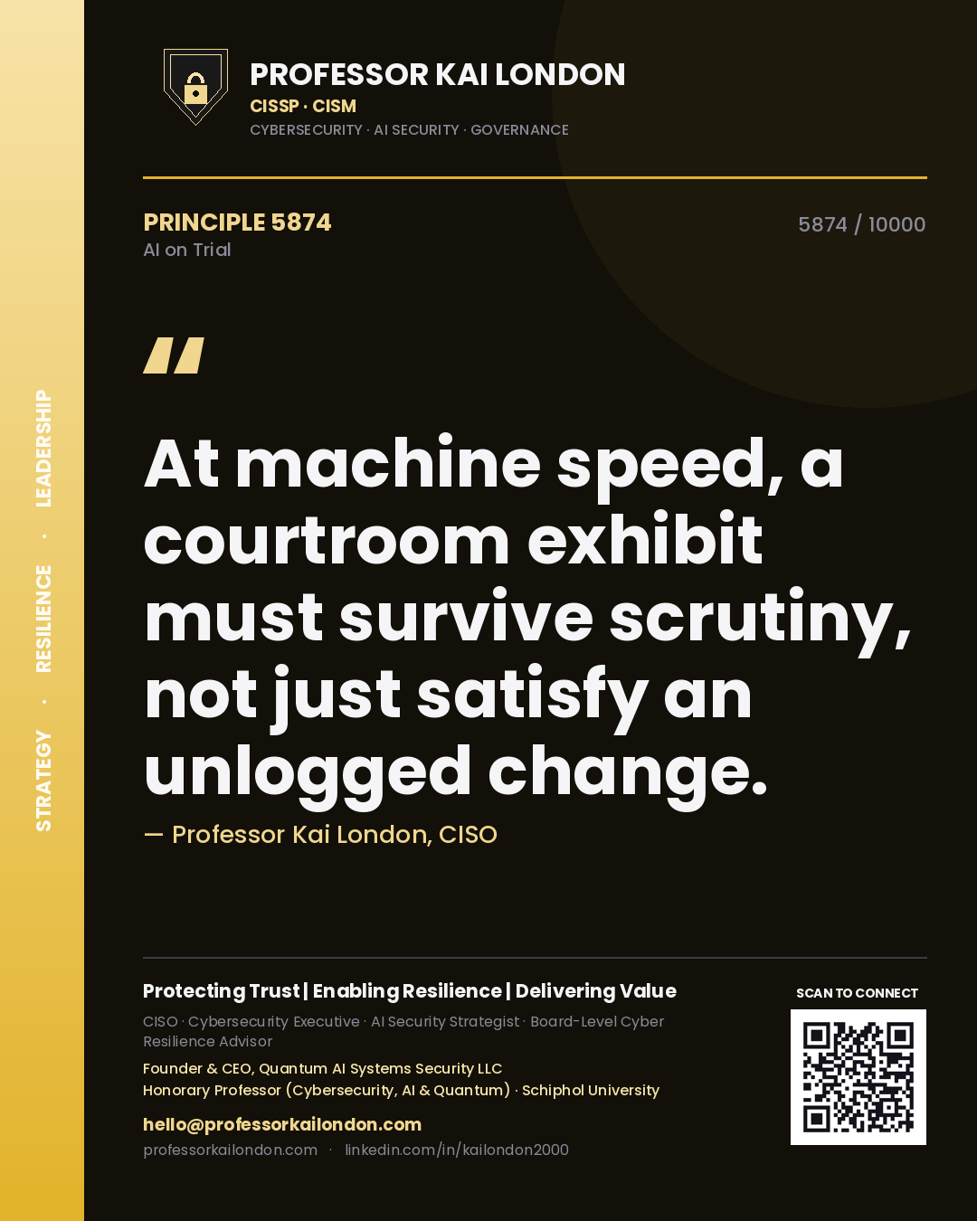 Professor Kai London principle 5874: At machine speed, a courtroom exhibit must survive scrutiny, not just satisfy an unlogged change.