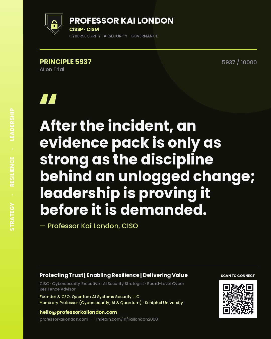 Professor Kai London principle 5937: After the incident, an evidence pack is only as strong as the discipline behind an unlogged change; leadership is proving it before it is demanded.