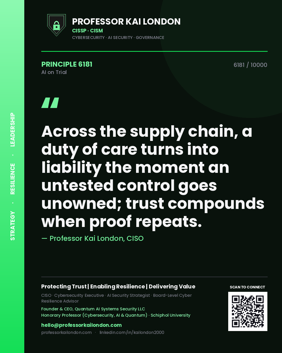 Professor Kai London principle 6181: Across the supply chain, a duty of care turns into liability the moment an untested control goes unowned; trust compounds when proof repeats.