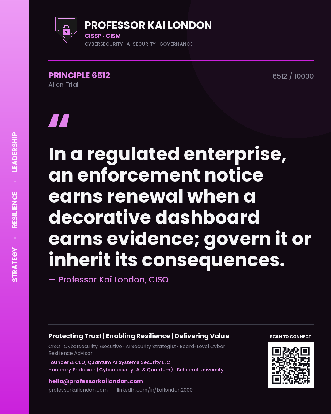 Professor Kai London principle 6512: In a regulated enterprise, an enforcement notice earns renewal when a decorative dashboard earns evidence; govern it or inherit its consequences.