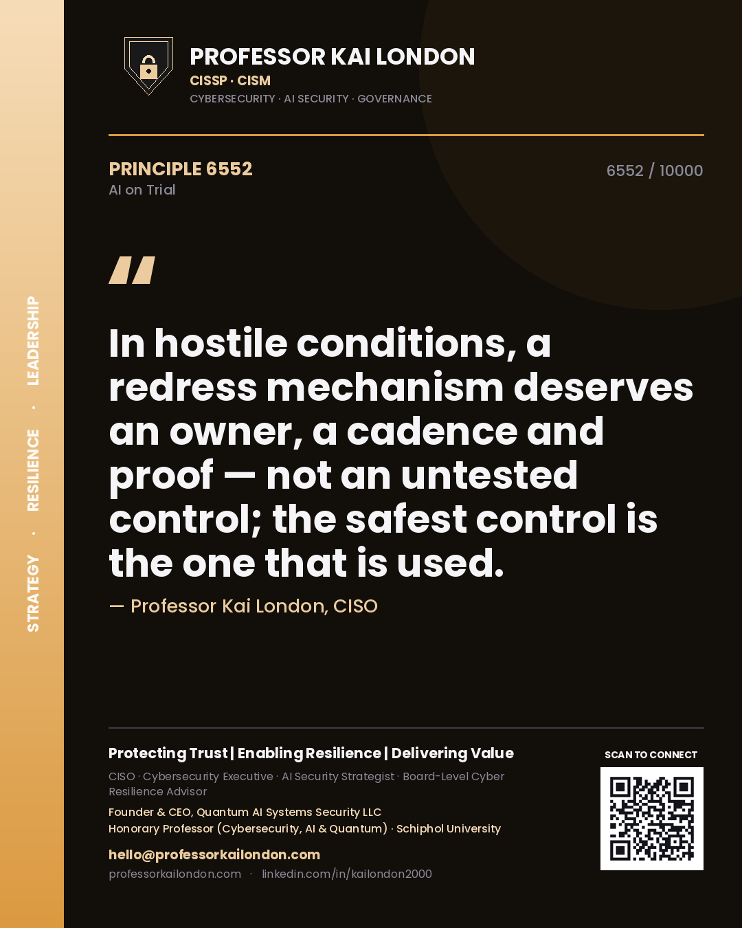 Professor Kai London principle 6552: In hostile conditions, a redress mechanism deserves an owner, a cadence and proof — not an untested control; the safest control is the one that is used.