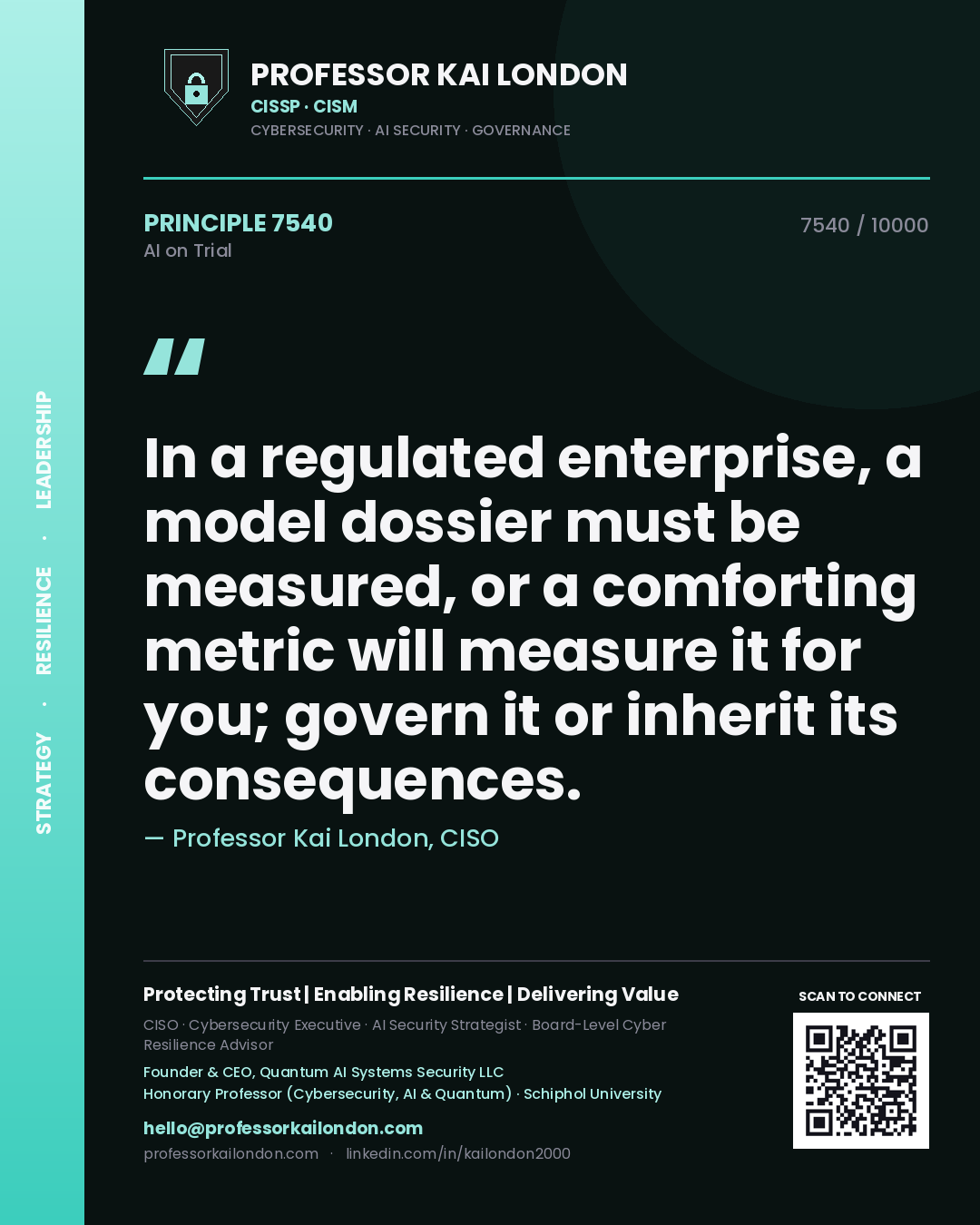 Professor Kai London principle 7540: In a regulated enterprise, a model dossier must be measured, or a comforting metric will measure it for you; govern it or inherit its consequences.