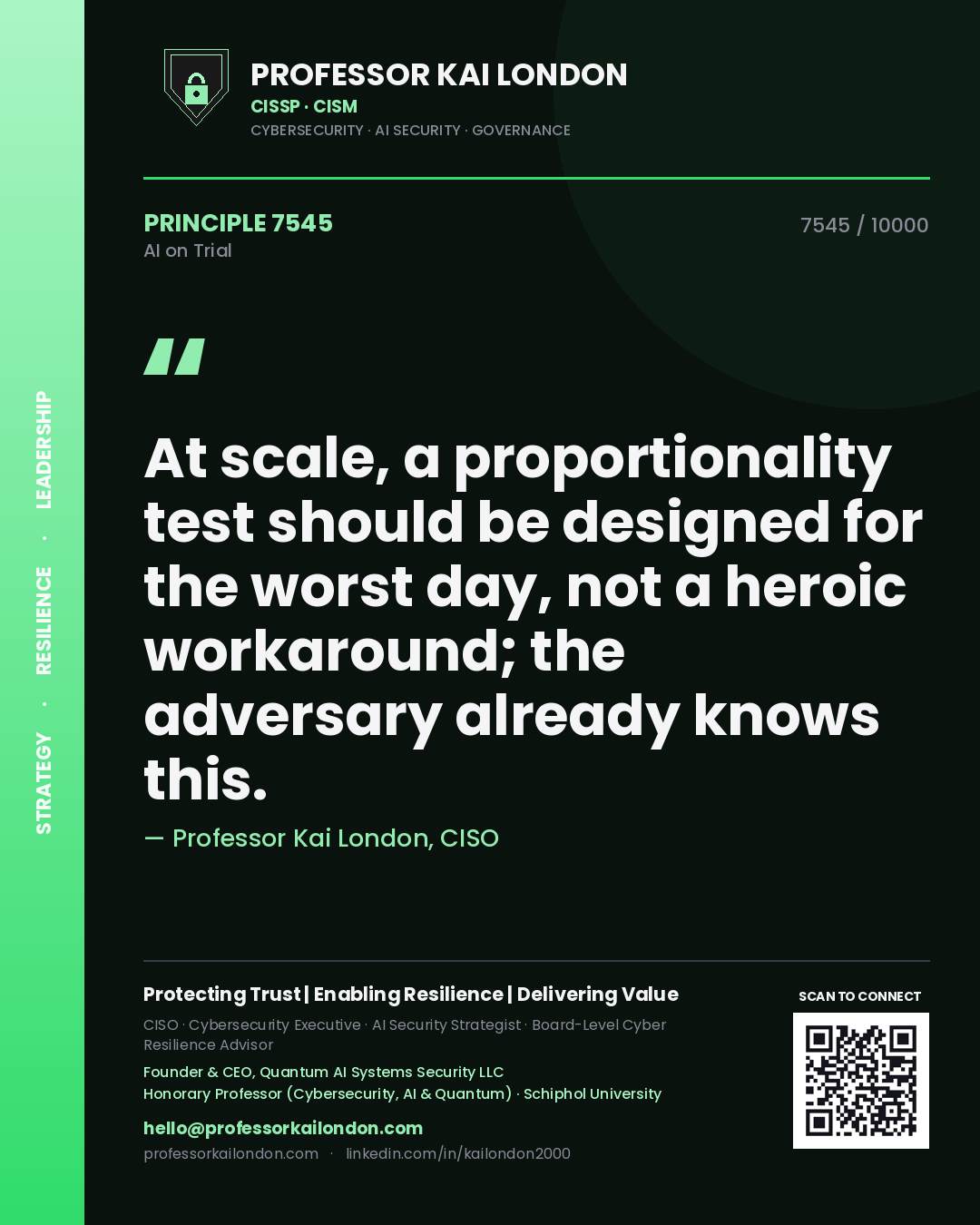 Professor Kai London principle 7545: At scale, a proportionality test should be designed for the worst day, not a heroic workaround; the adversary already knows this.