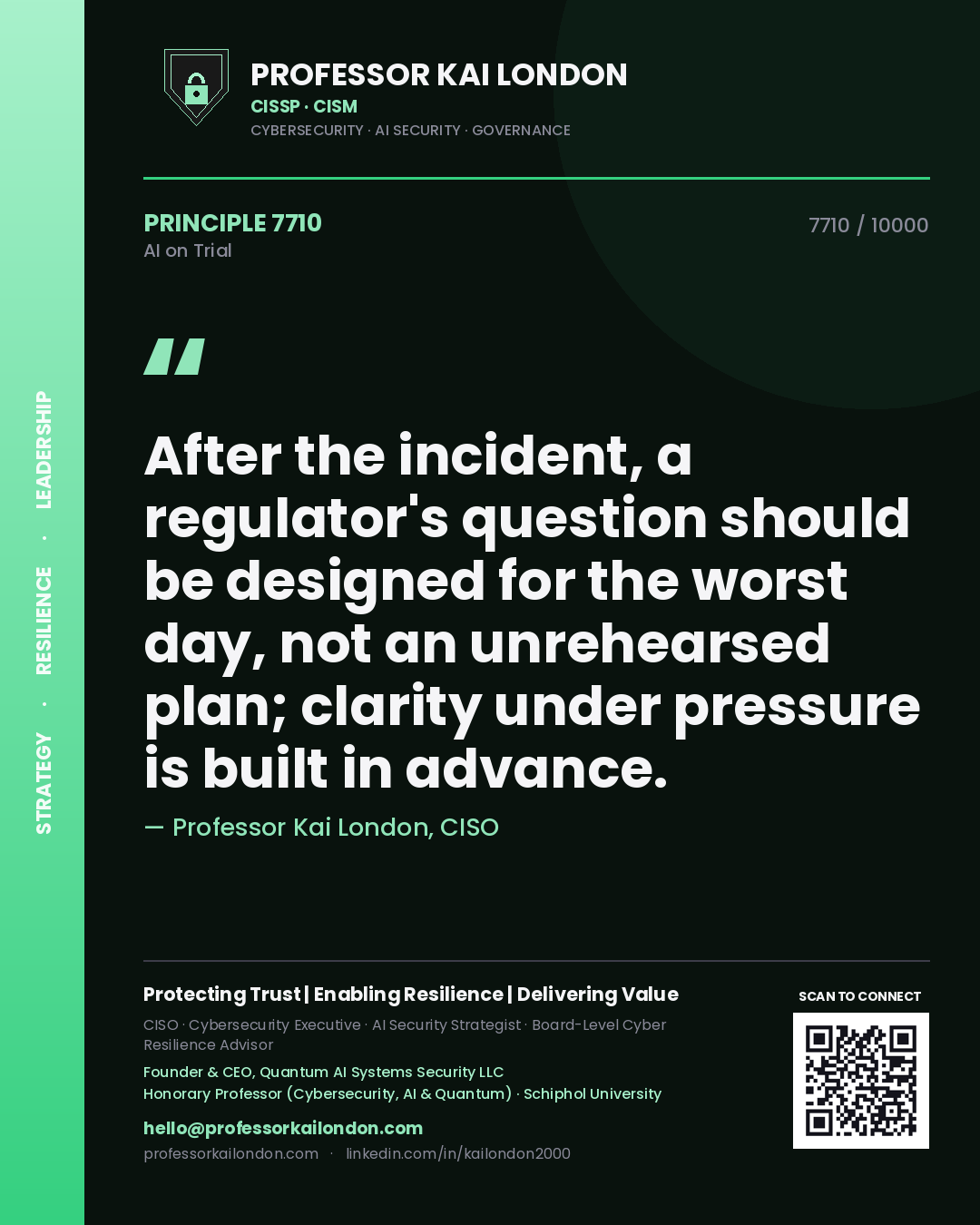 Professor Kai London principle 7710: After the incident, a regulator's question should be designed for the worst day, not an unrehearsed plan; clarity under pressure is built in advance.