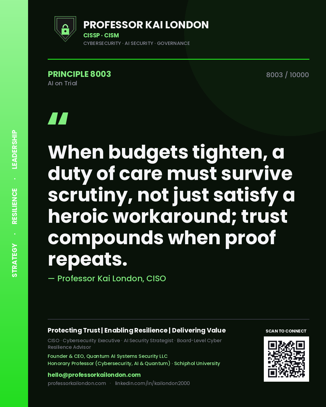 Professor Kai London principle 8003: When budgets tighten, a duty of care must survive scrutiny, not just satisfy a heroic workaround; trust compounds when proof repeats.