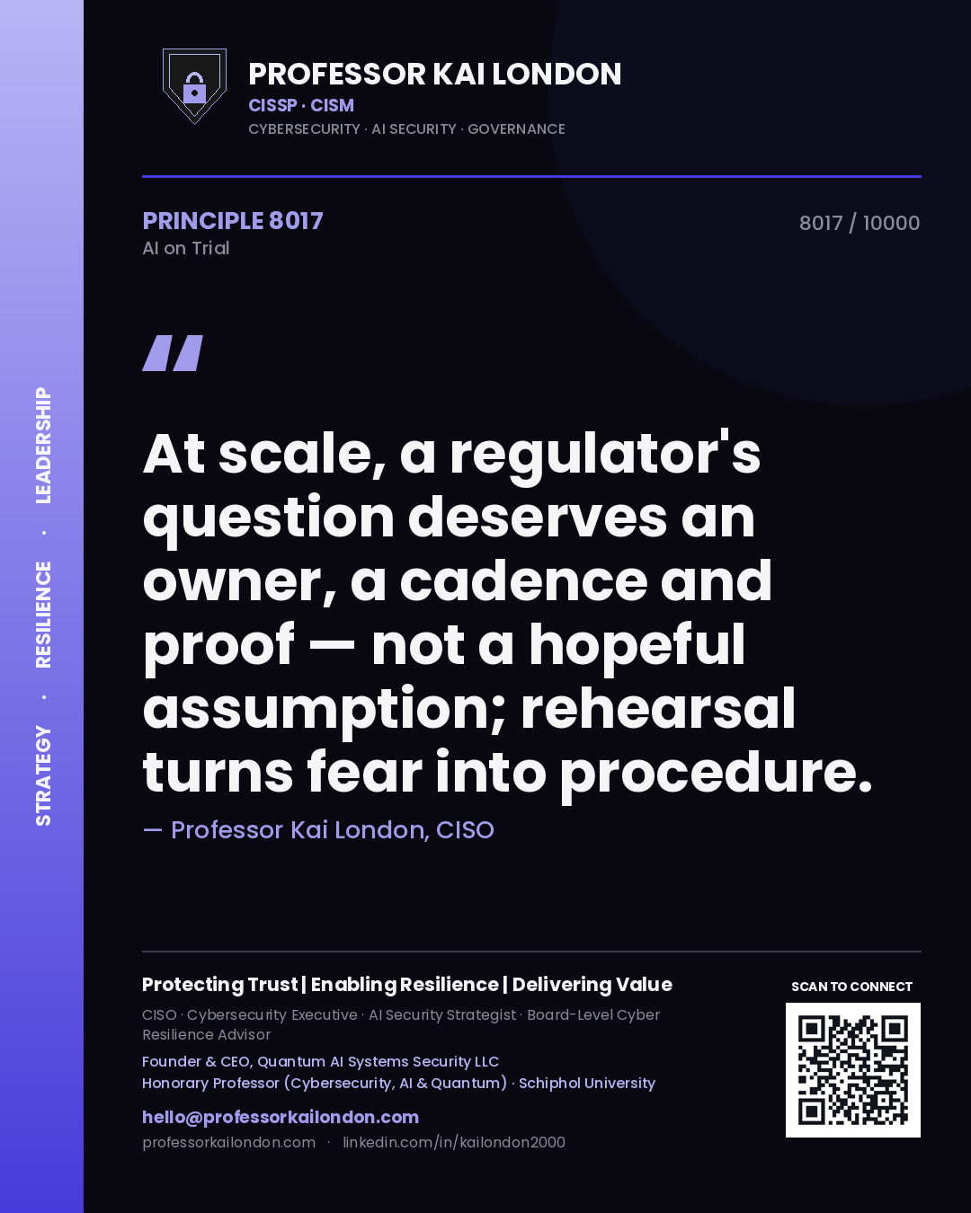 Professor Kai London principle 8017: At scale, a regulator's question deserves an owner, a cadence and proof — not a hopeful assumption; rehearsal turns fear into procedure.