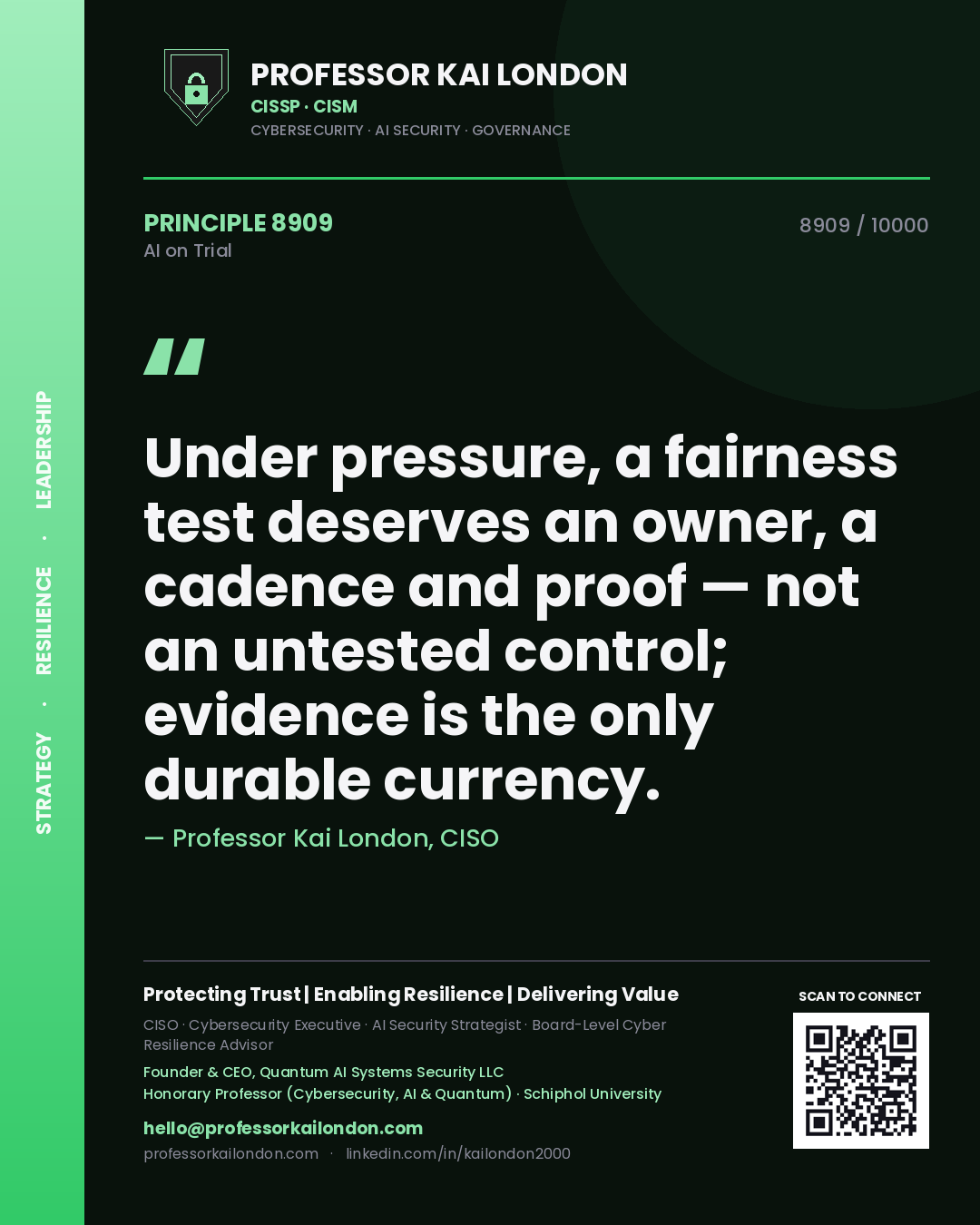 Professor Kai London principle 8909: Under pressure, a fairness test deserves an owner, a cadence and proof — not an untested control; evidence is the only durable currency.