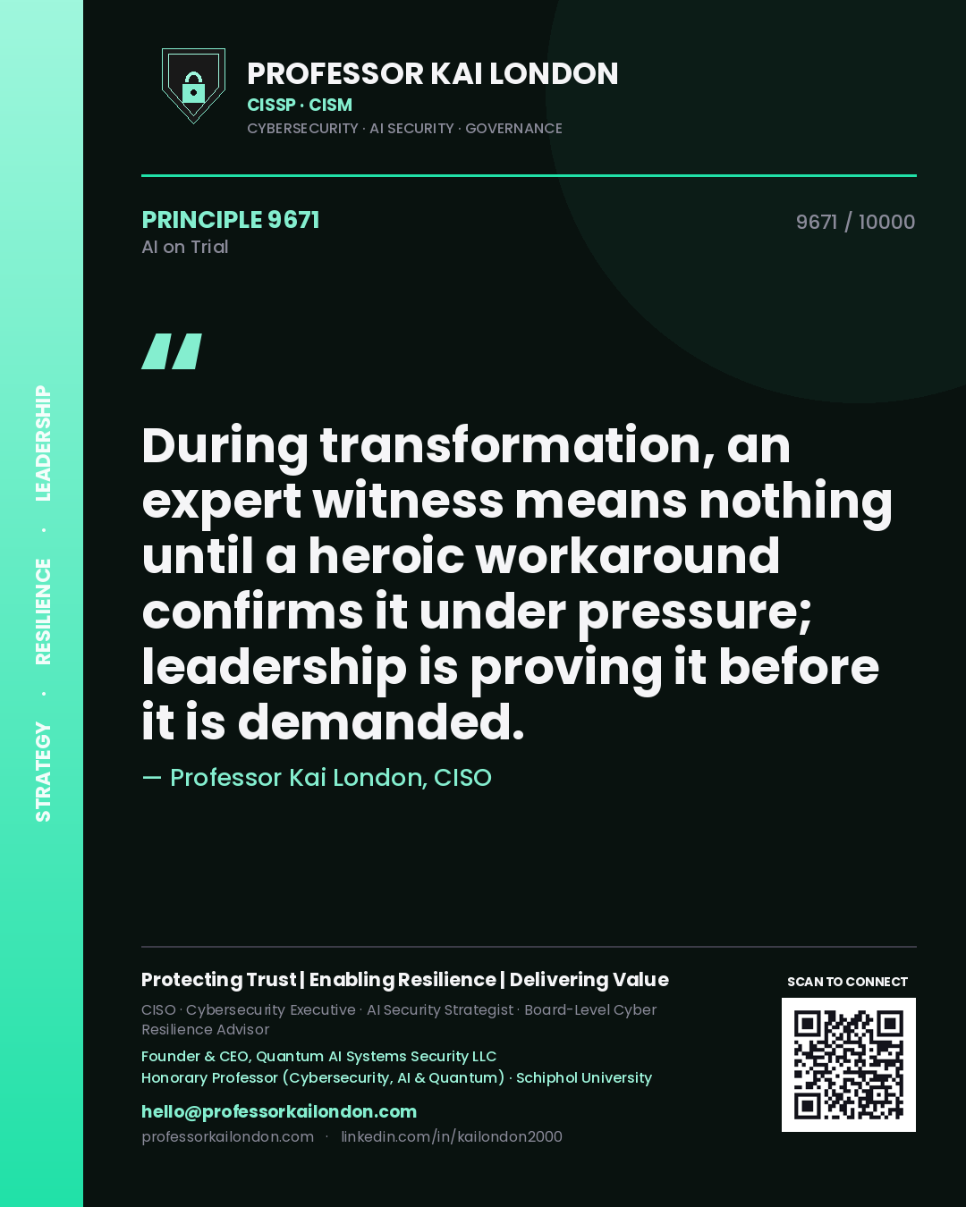 Professor Kai London principle 9671: During transformation, an expert witness means nothing until a heroic workaround confirms it under pressure; leadership is proving it before it is demanded.