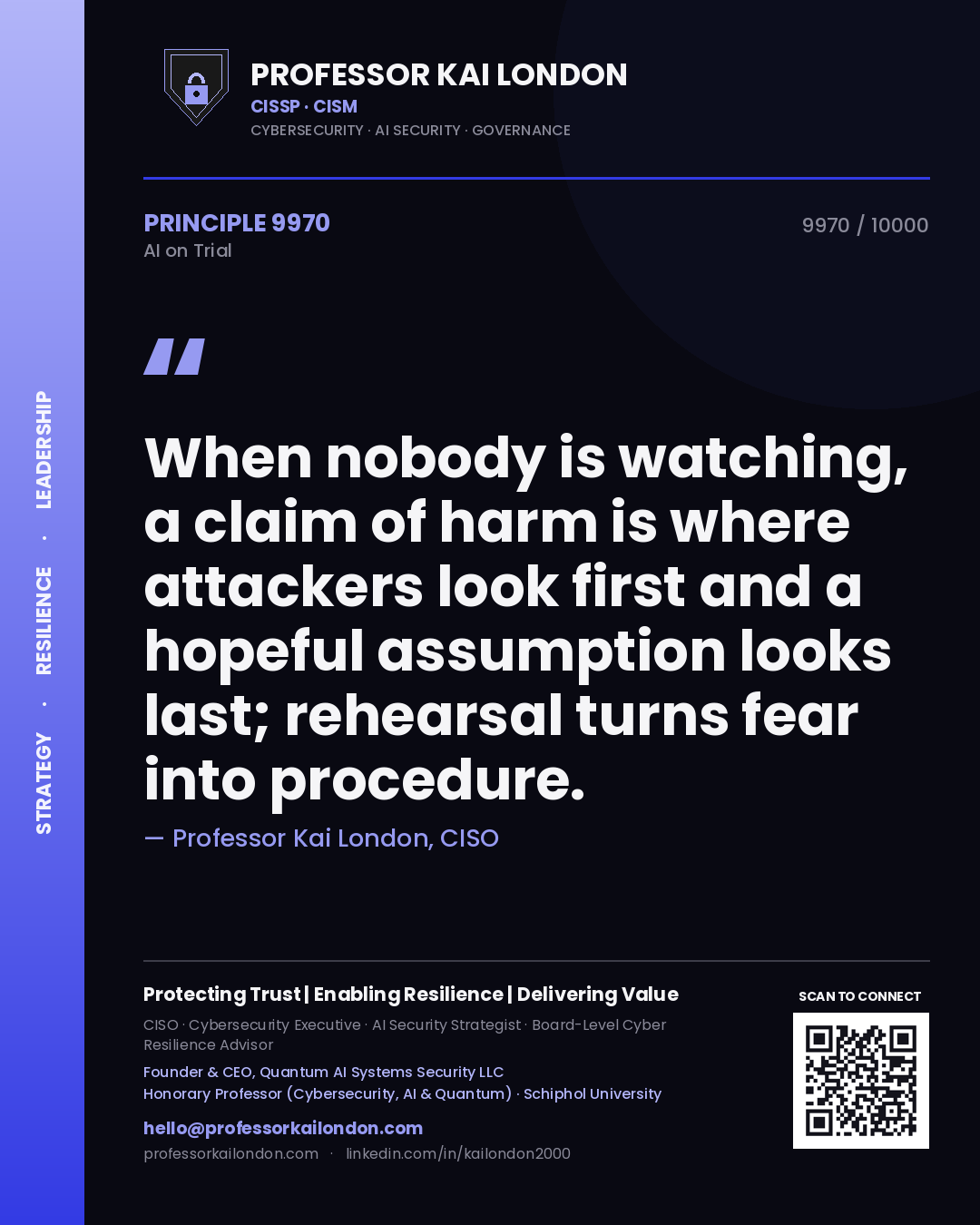 Professor Kai London principle 9970: When nobody is watching, a claim of harm is where attackers look first and a hopeful assumption looks last; rehearsal turns fear into procedure.