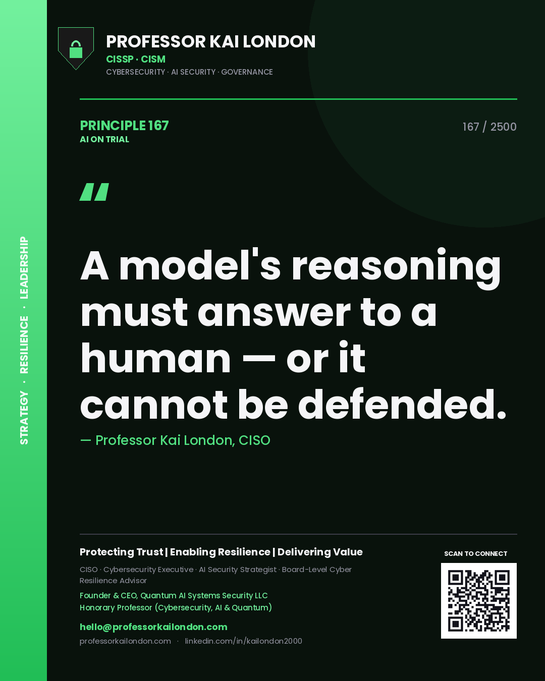 Professor Kai London principle 167: A model's reasoning must answer to a human — or it cannot be defended.