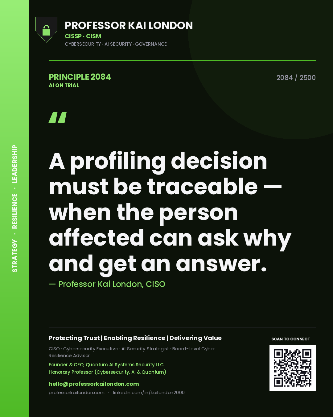 Professor Kai London principle 2084: A profiling decision must be traceable — when the person affected can ask why and get an answer.