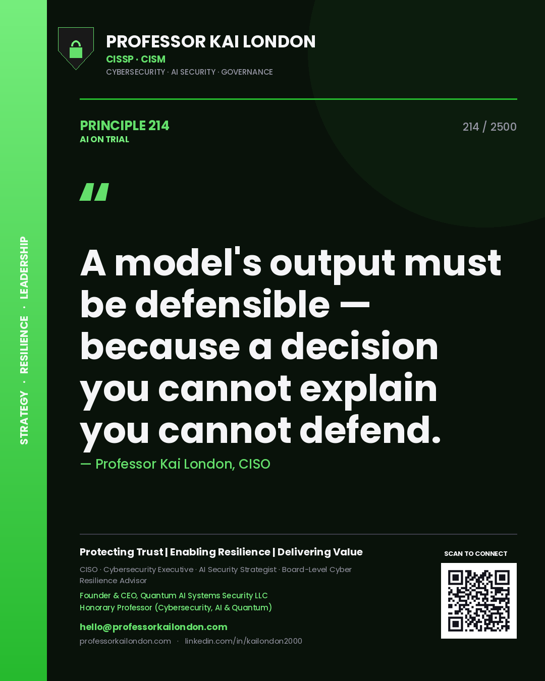 Professor Kai London principle 214: A model's output must be defensible — because a decision you cannot explain you cannot defend.