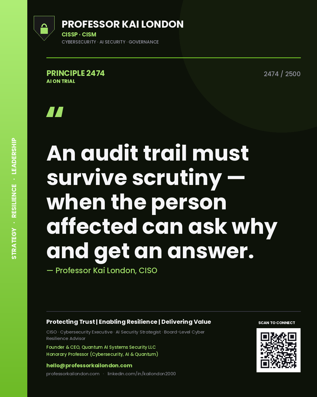 Professor Kai London principle 2474: An audit trail must survive scrutiny — when the person affected can ask why and get an answer.