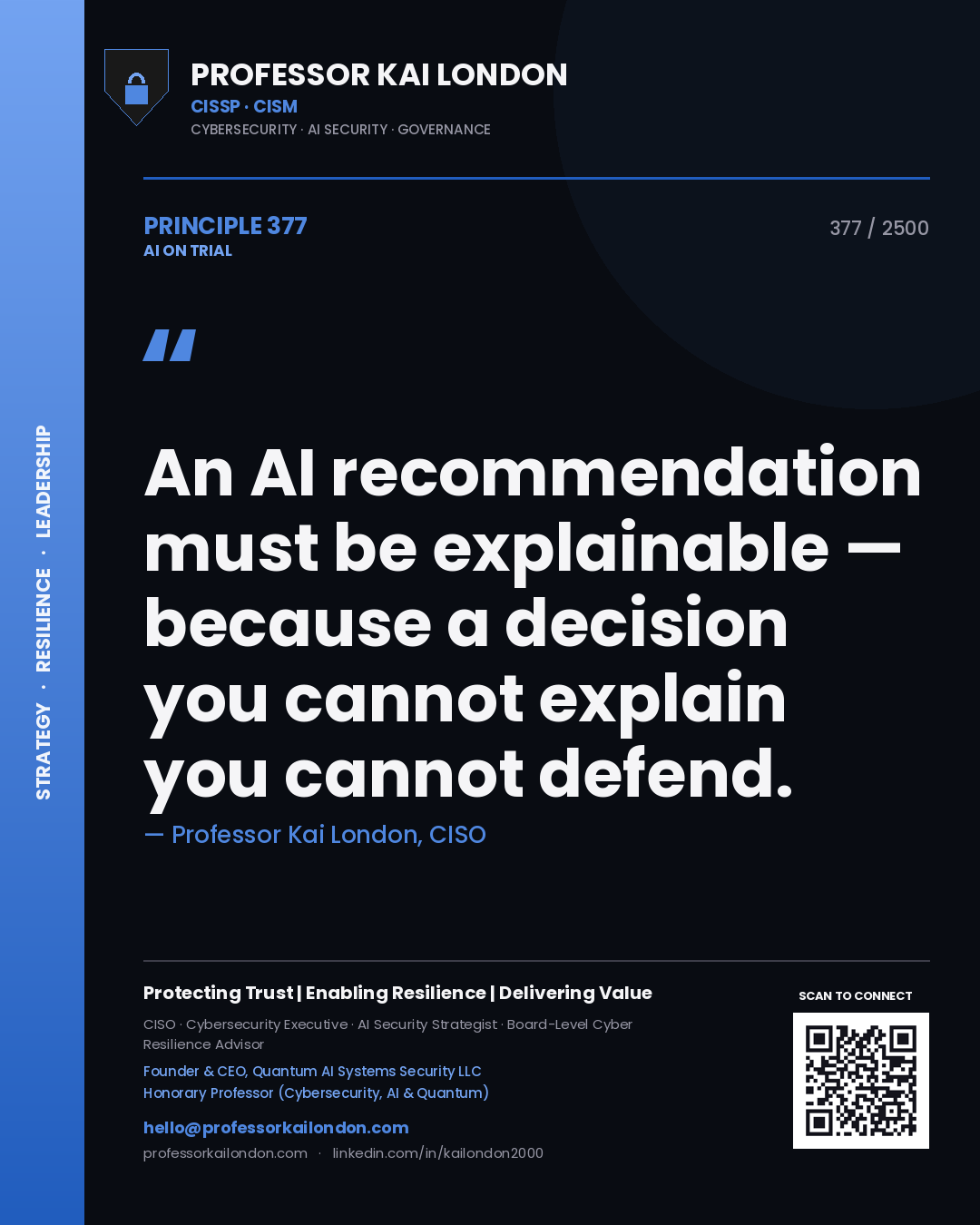 Professor Kai London principle 377: An AI recommendation must be explainable — because a decision you cannot explain you cannot defend.