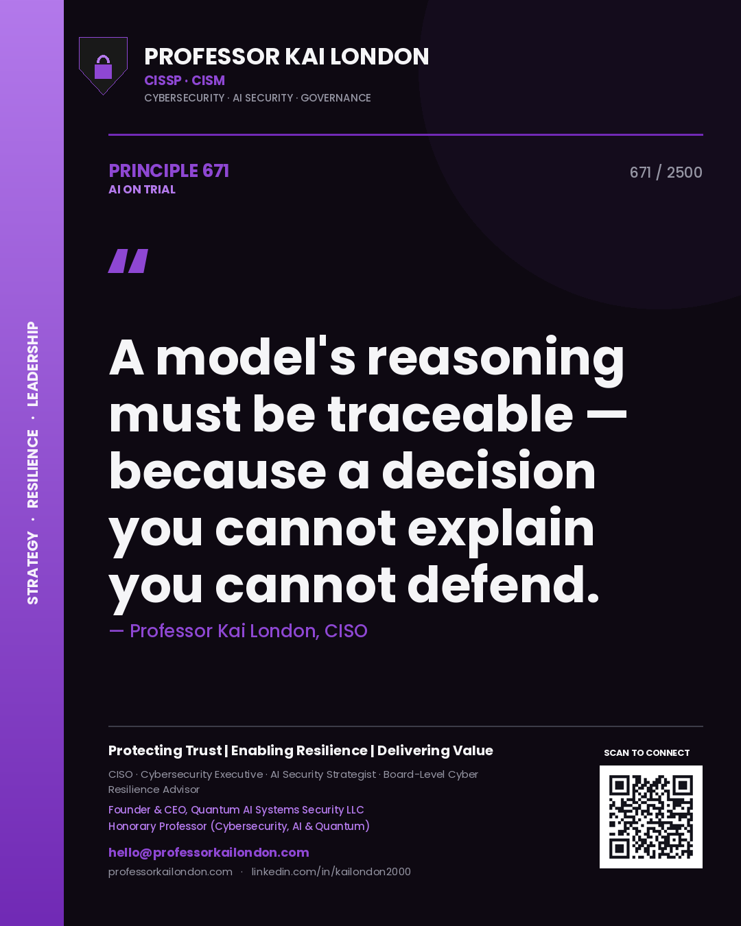 Professor Kai London principle 671: A model's reasoning must be traceable — because a decision you cannot explain you cannot defend.