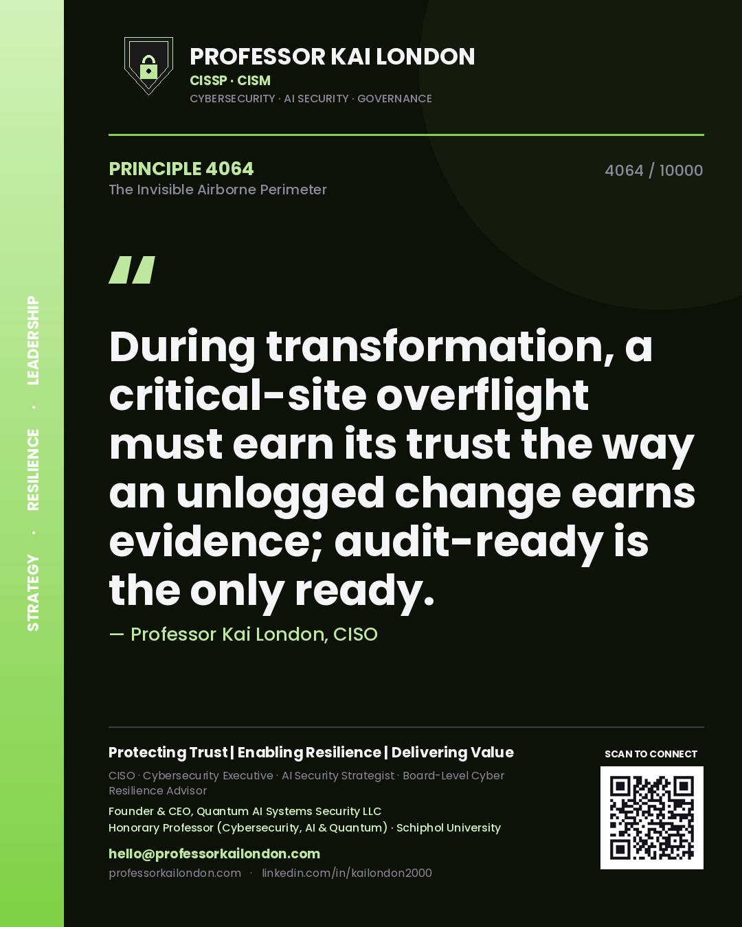 Professor Kai London principle 4064: During transformation, a critical-site overflight must earn its trust the way an unlogged change earns evidence; audit-ready is the only ready.