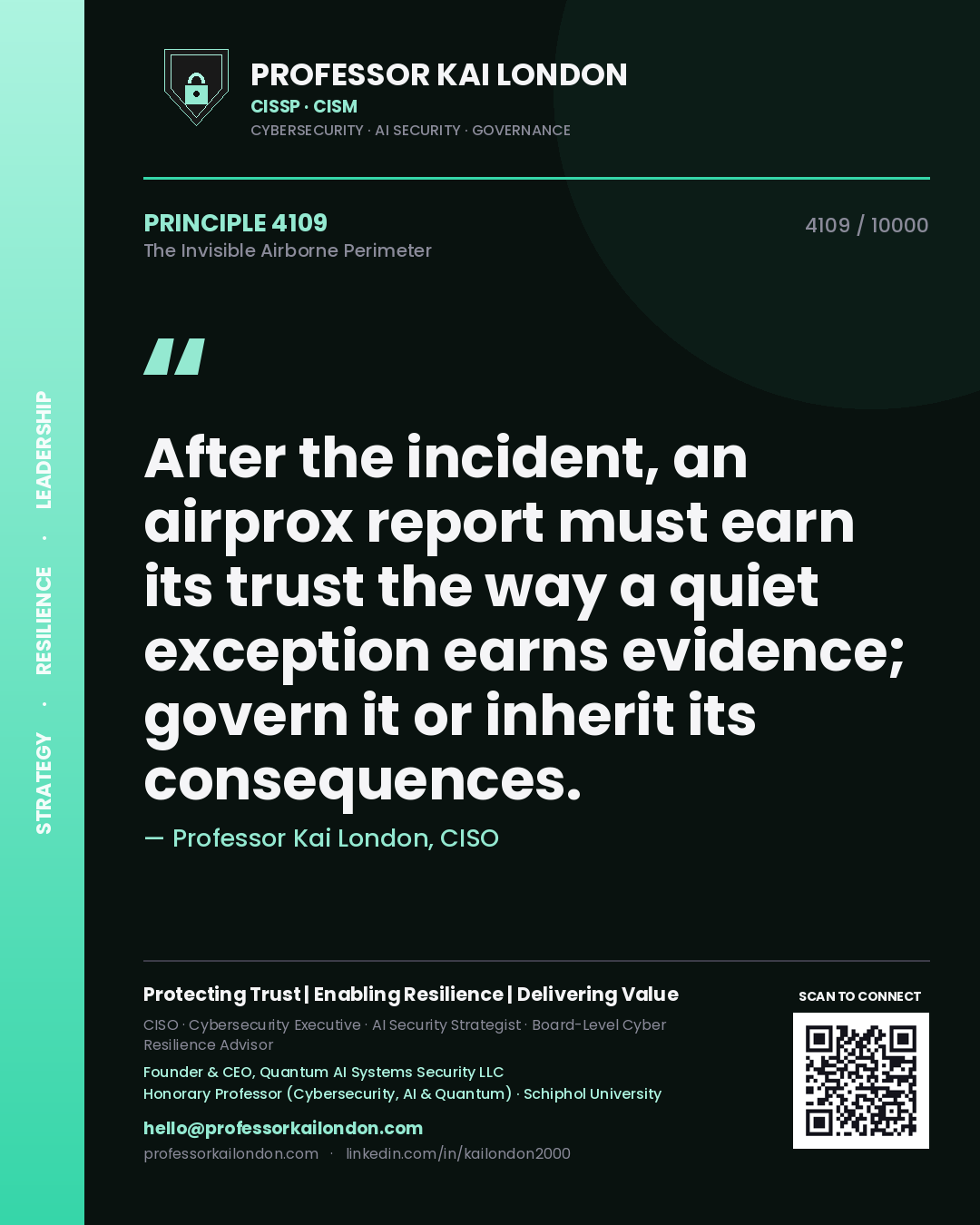 Professor Kai London principle 4109: After the incident, an airprox report must earn its trust the way a quiet exception earns evidence; govern it or inherit its consequences.