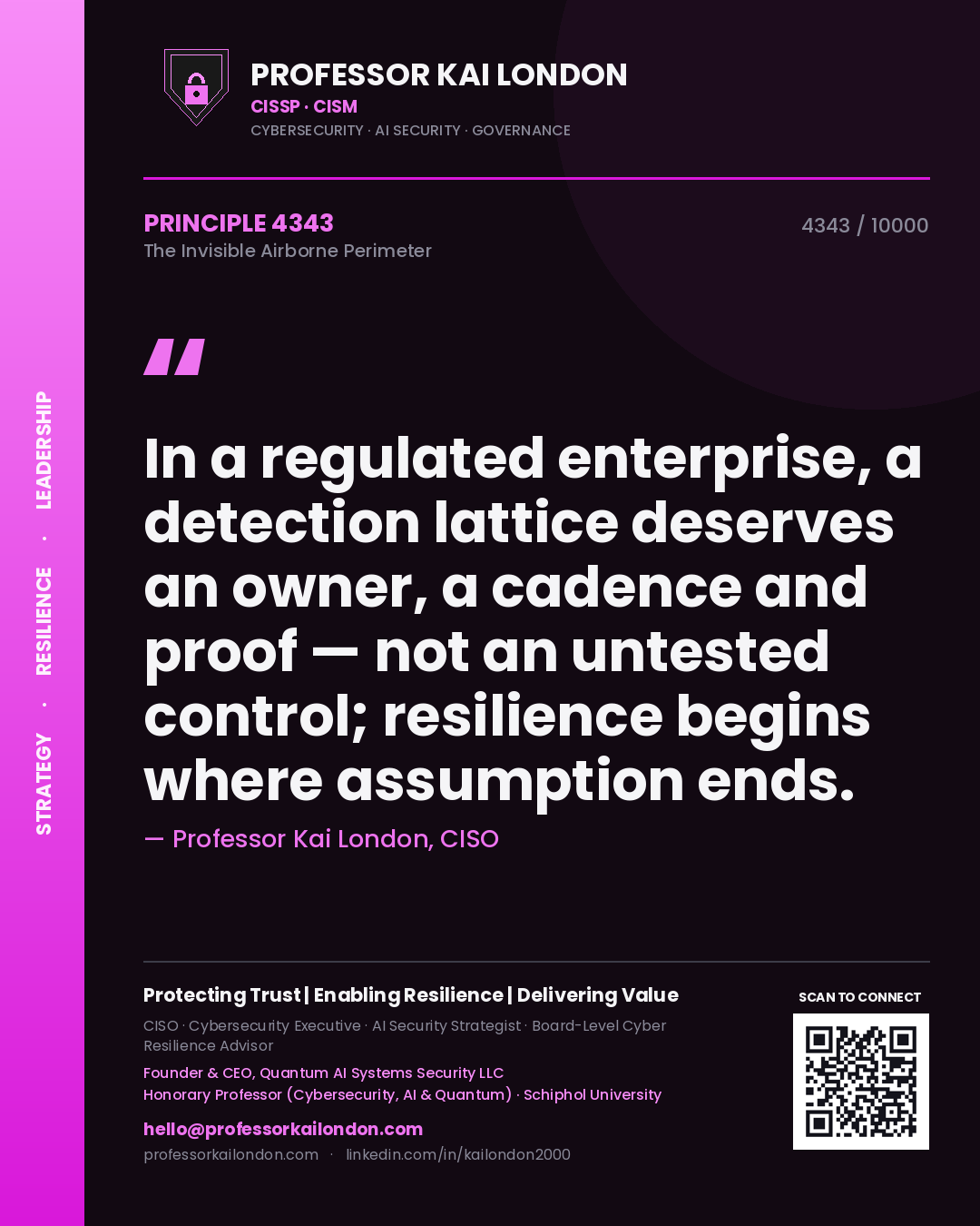 Professor Kai London principle 4343: In a regulated enterprise, a detection lattice deserves an owner, a cadence and proof — not an untested control; resilience begins where assumption ends.