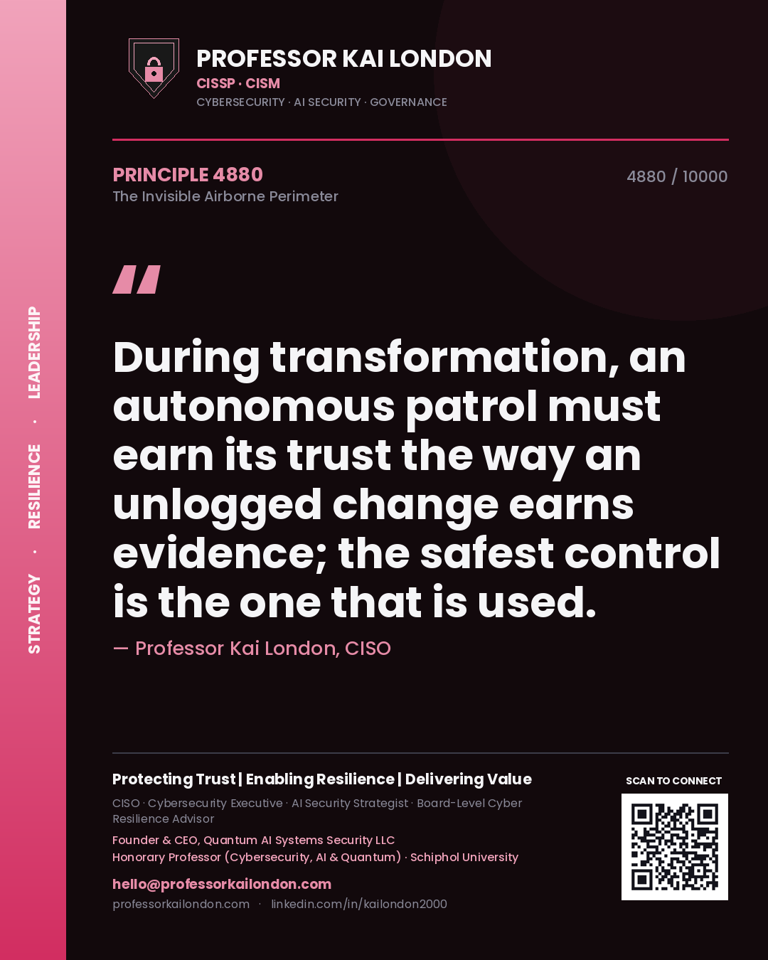 Professor Kai London principle 4880: During transformation, an autonomous patrol must earn its trust the way an unlogged change earns evidence; the safest control is the one that is used.