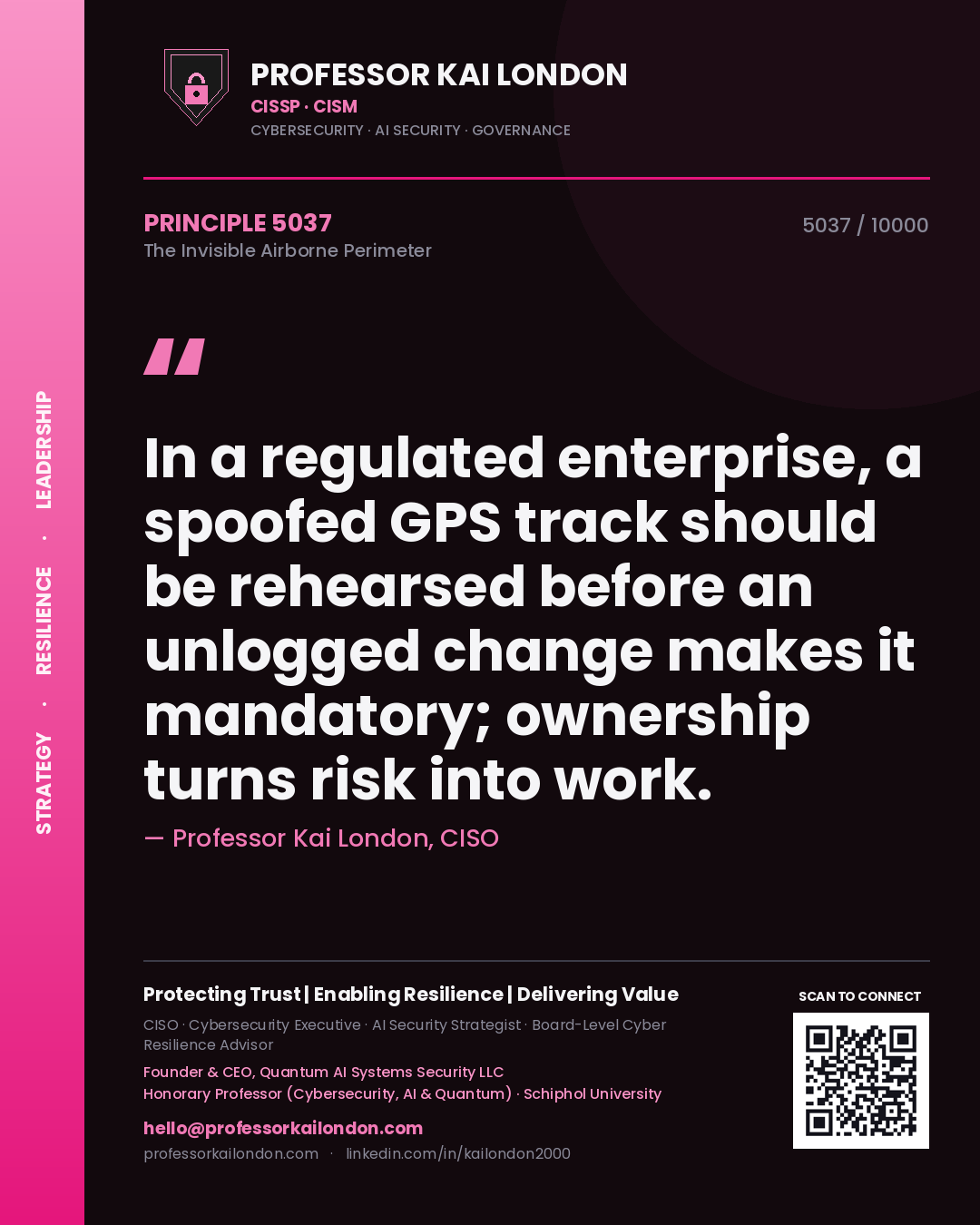 Professor Kai London principle 5037: In a regulated enterprise, a spoofed GPS track should be rehearsed before an unlogged change makes it mandatory; ownership turns risk into work.