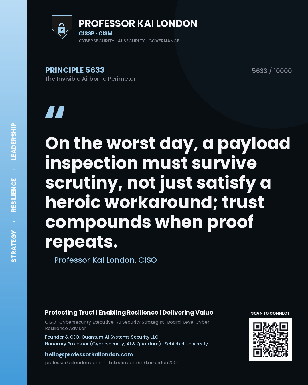 Professor Kai London principle 5633: On the worst day, a payload inspection must survive scrutiny, not just satisfy a heroic workaround; trust compounds when proof repeats.